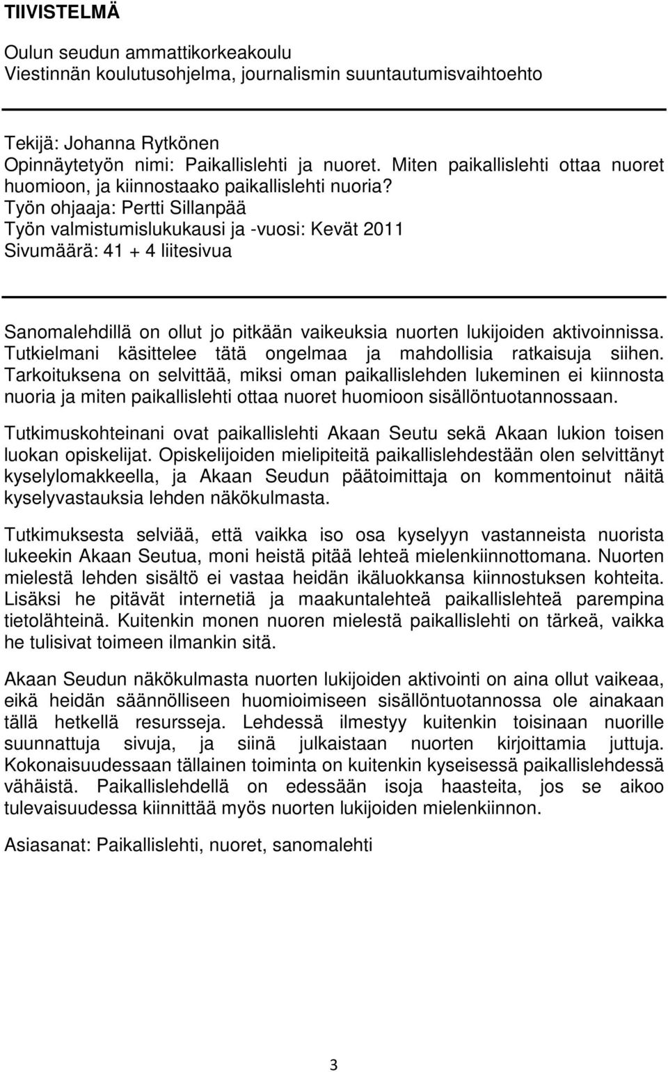 Työn ohjaaja: Pertti Sillanpää Työn valmistumislukukausi ja -vuosi: Kevät 2011 Sivumäärä: 41 + 4 liitesivua Sanomalehdillä on ollut jo pitkään vaikeuksia nuorten lukijoiden aktivoinnissa.