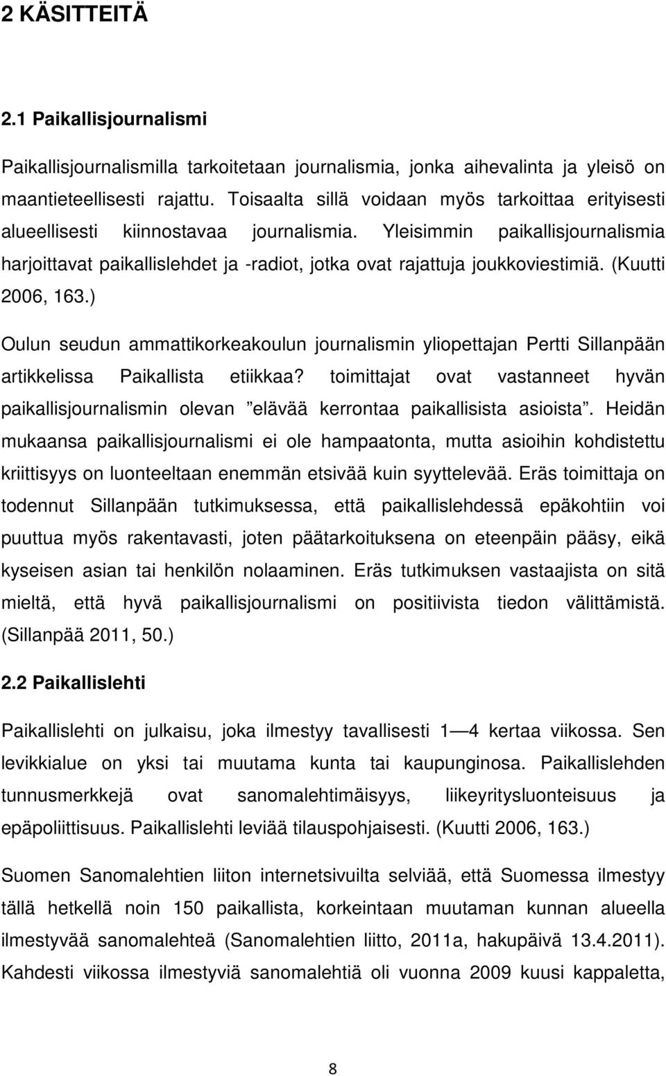 Yleisimmin paikallisjournalismia harjoittavat paikallislehdet ja -radiot, jotka ovat rajattuja joukkoviestimiä. (Kuutti 2006, 163.