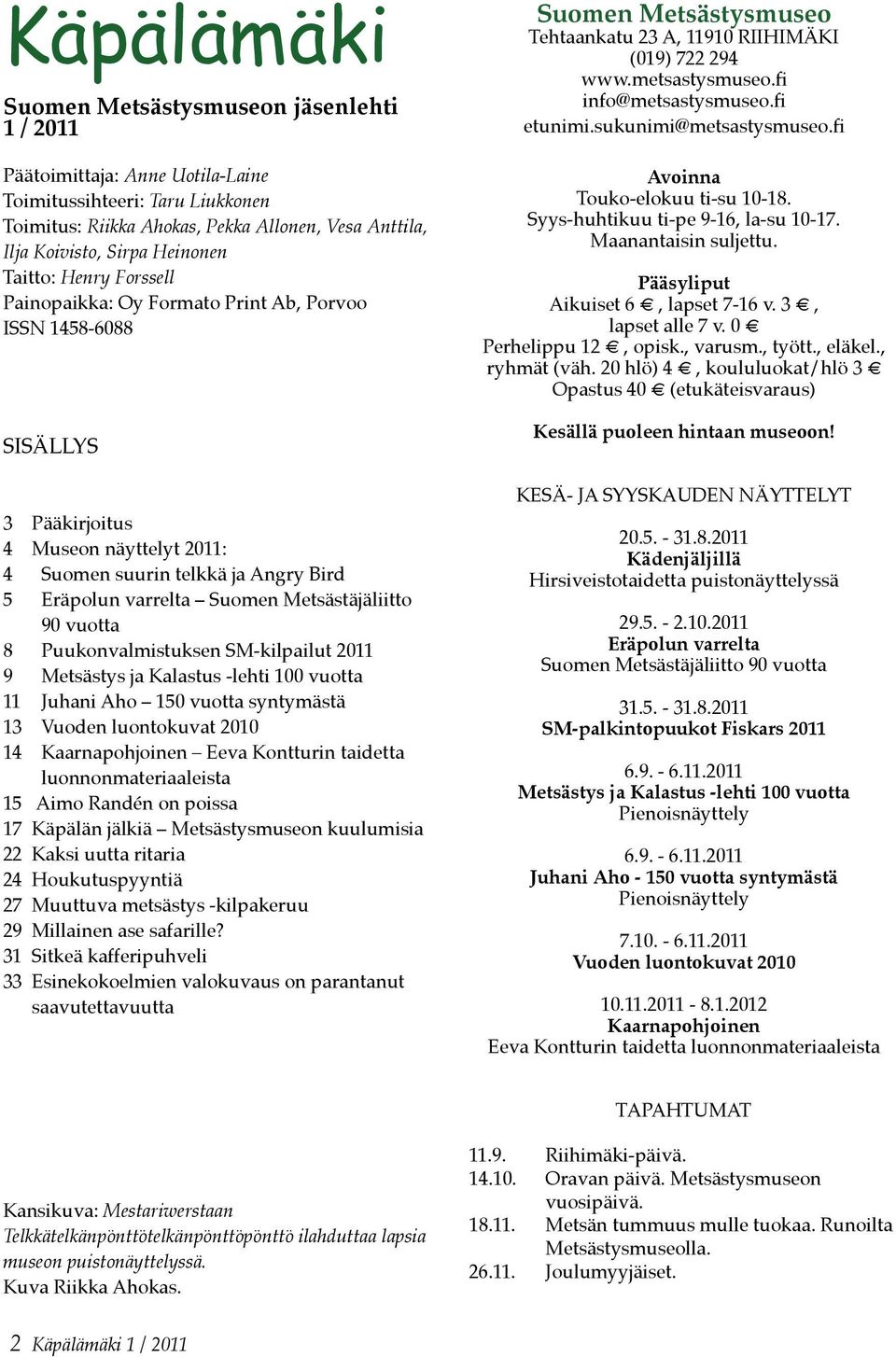 Suomen Metsästäjäliitto 90 vuotta 8 Puukonvalmistuksen SM-kilpailut 2011 9 Metsästys ja Kalastus -lehti 100 vuotta 11 Juhani Aho 150 vuotta syntymästä 13 Vuoden luontokuvat 2010 14 Kaarnapohjoinen