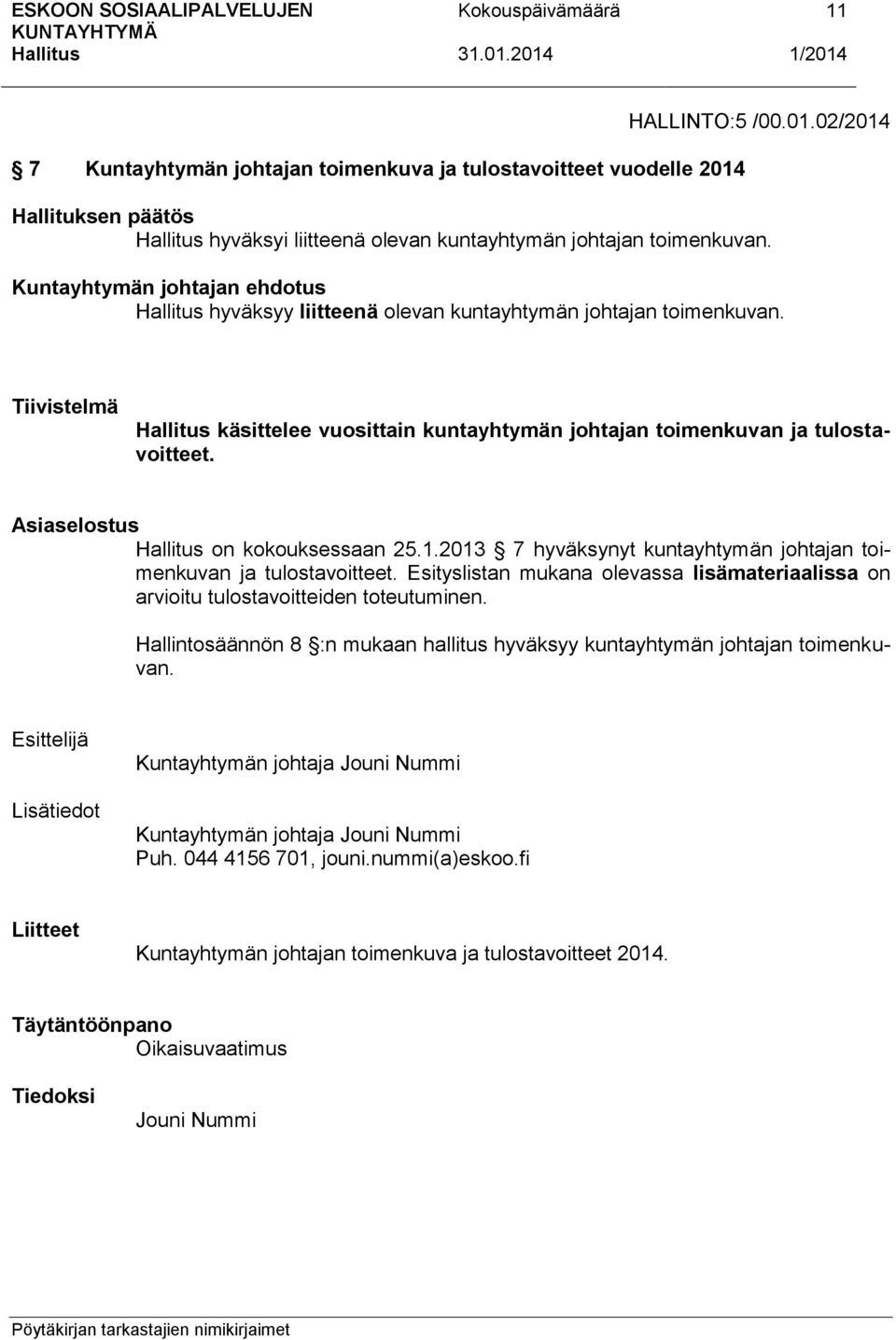 Asiaselostus on kokouksessaan 25.1.2013 7 hyväksynyt kuntayhtymän johtajan toimenkuvan ja tulostavoitteet. Esityslistan mukana olevassa lisämateriaalissa on arvioitu tulostavoitteiden toteutuminen.