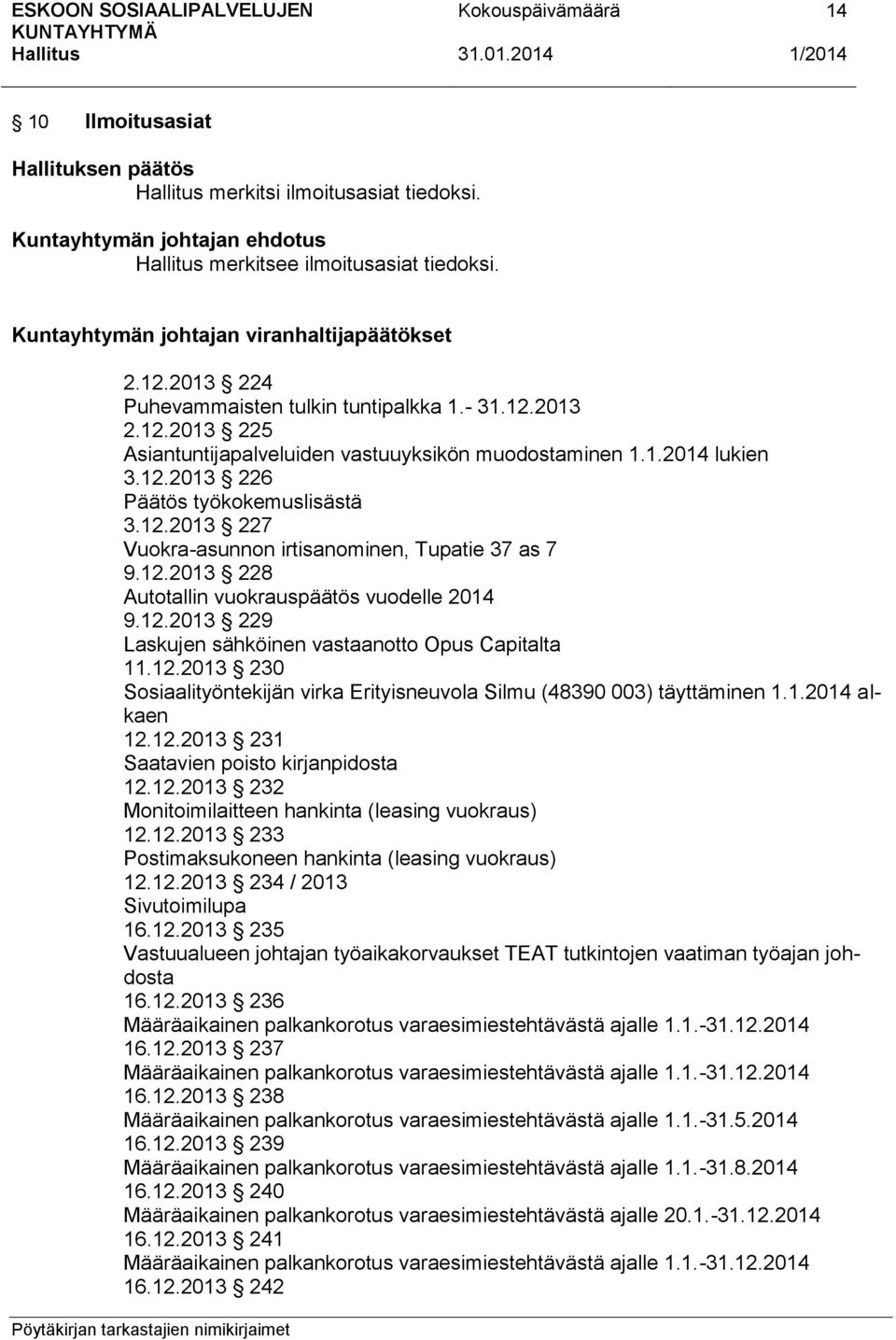 12.2013 228 Autotallin vuokrauspäätös vuodelle 2014 9.12.2013 229 Laskujen sähköinen vastaanotto Opus Capitalta 11.12.2013 230 Sosiaalityöntekijän virka Erityisneuvola Silmu (48390 003) täyttäminen 1.