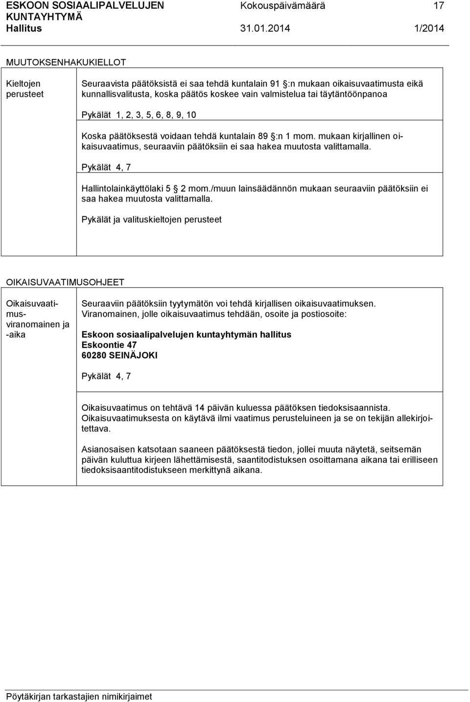 Pykälät 4, 7 Hallintolainkäyttölaki 5 2 mom./muun lainsäädännön mukaan seuraaviin päätöksiin ei saa hakea muutosta valittamalla.