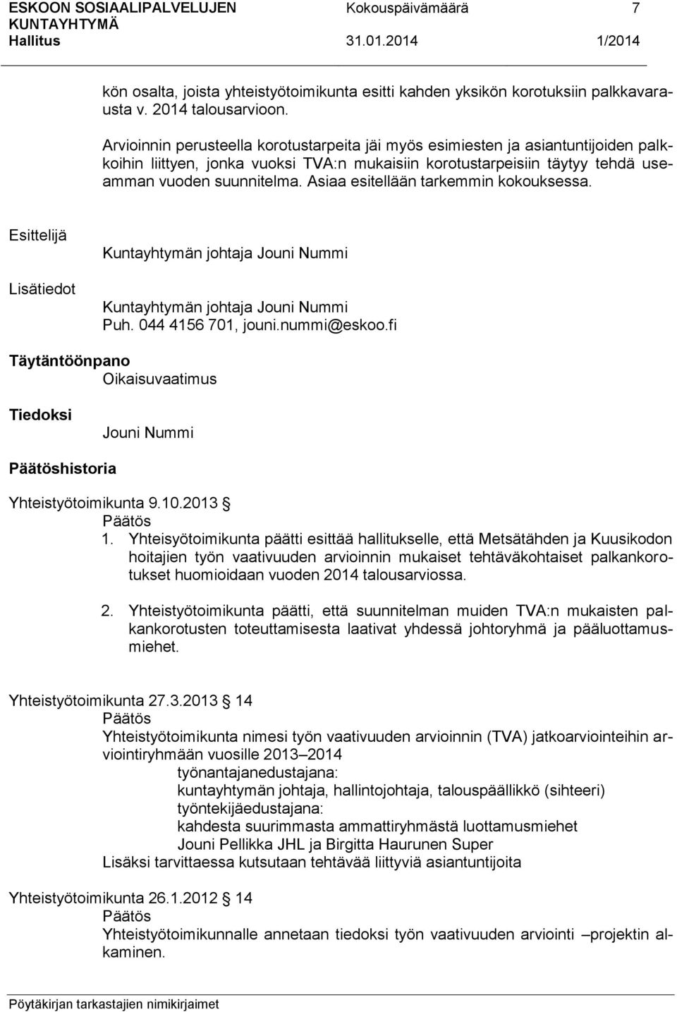 Asiaa esitellään tarkemmin kokouksessa. Esittelijä Lisätiedot Kuntayhtymän johtaja Jouni Nummi Kuntayhtymän johtaja Jouni Nummi Puh. 044 4156 701, jouni.nummi@eskoo.