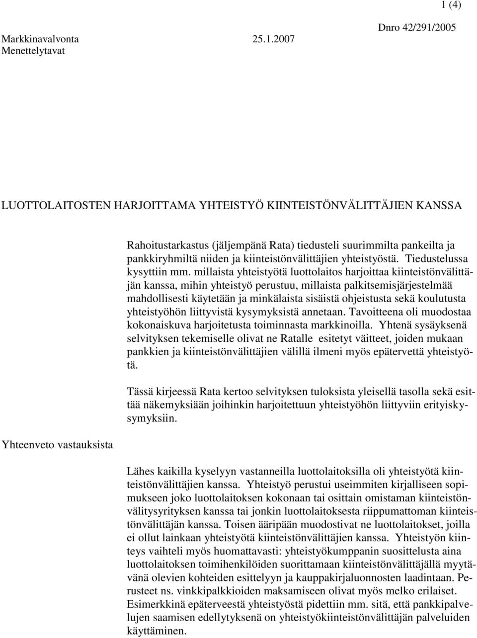 millaista yhteistyötä luottolaitos harjoittaa kiinteistönvälittäjän kanssa, mihin yhteistyö perustuu, millaista palkitsemisjärjestelmää mahdollisesti käytetään ja minkälaista sisäistä ohjeistusta