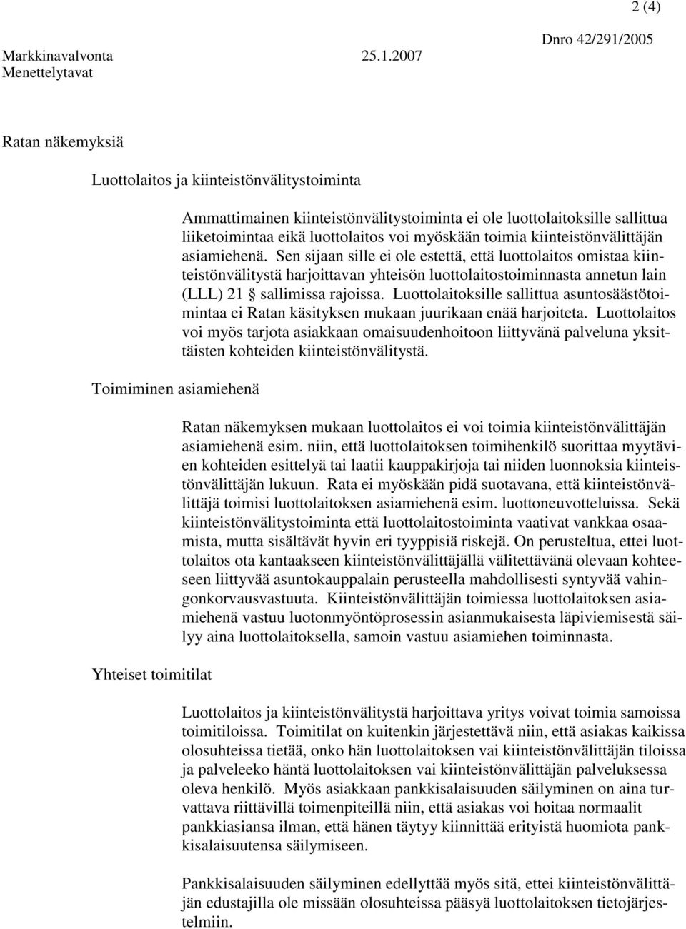 Sen sijaan sille ei ole estettä, että luottolaitos omistaa kiinteistönvälitystä harjoittavan yhteisön luottolaitostoiminnasta annetun lain (LLL) 21 sallimissa rajoissa.