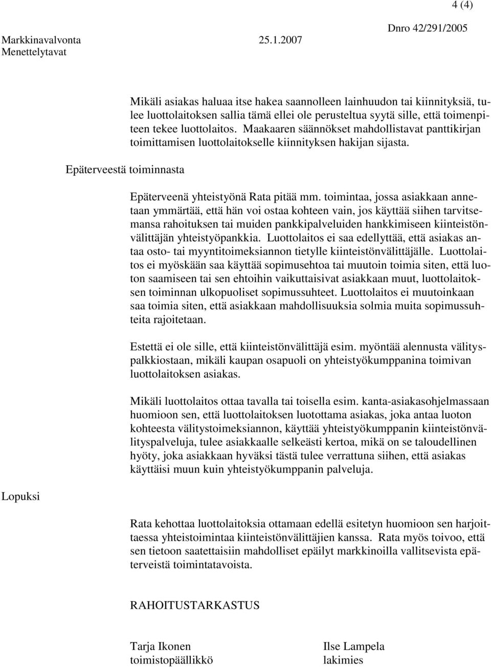 toimintaa, jossa asiakkaan annetaan ymmärtää, että hän voi ostaa kohteen vain, jos käyttää siihen tarvitsemansa rahoituksen tai muiden pankkipalveluiden hankkimiseen kiinteistönvälittäjän