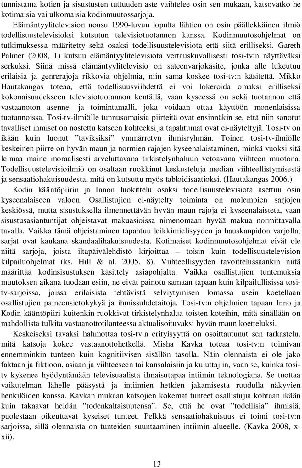 Kodinmuutosohjelmat on tutkimuksessa määritetty sekä osaksi todellisuustelevisiota että siitä erilliseksi.