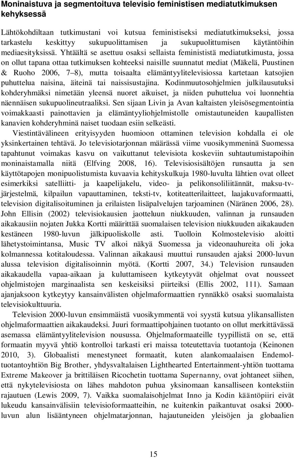 Yhtäältä se asettuu osaksi sellaista feminististä mediatutkimusta, jossa on ollut tapana ottaa tutkimuksen kohteeksi naisille suunnatut mediat (Mäkelä, Puustinen & Ruoho 2006, 7 8), mutta toisaalta