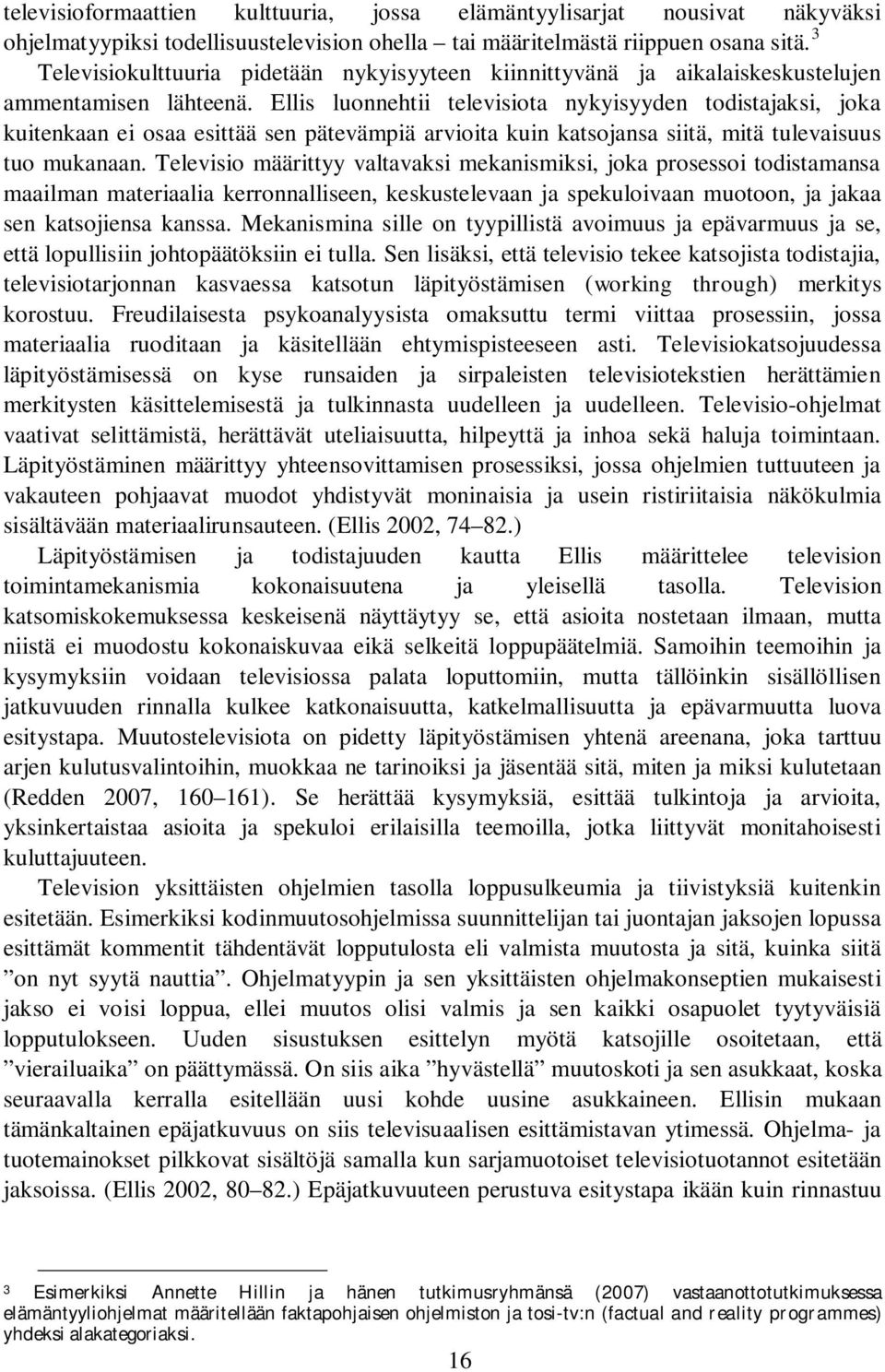 Ellis luonnehtii televisiota nykyisyyden todistajaksi, joka kuitenkaan ei osaa esittää sen pätevämpiä arvioita kuin katsojansa siitä, mitä tulevaisuus tuo mukanaan.