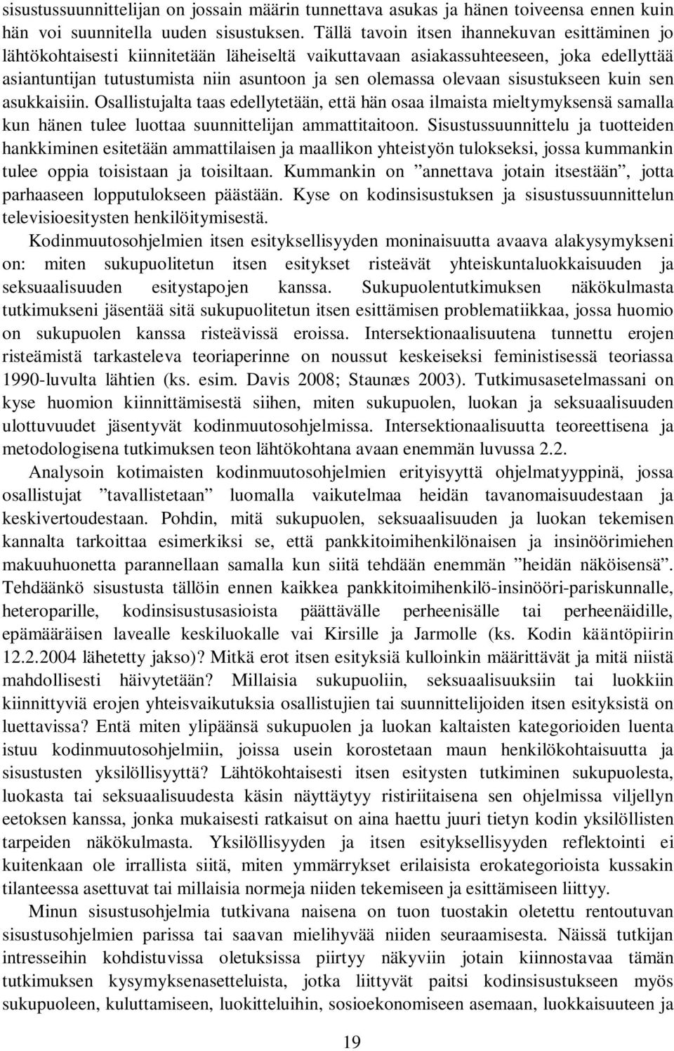 sisustukseen kuin sen asukkaisiin. Osallistujalta taas edellytetään, että hän osaa ilmaista mieltymyksensä samalla kun hänen tulee luottaa suunnittelijan ammattitaitoon.