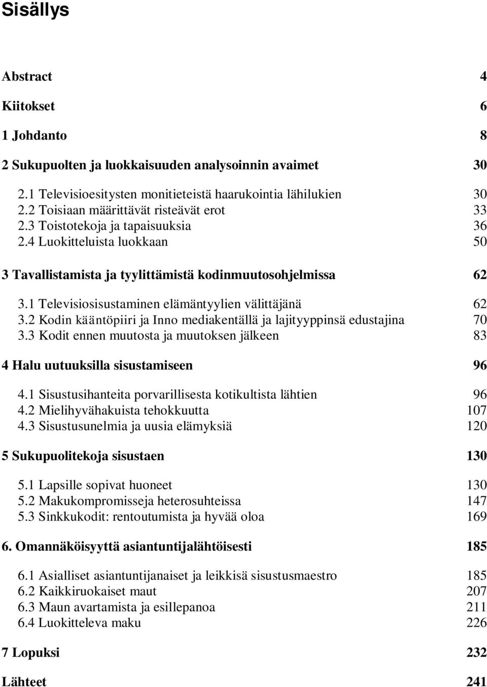 1 Televisiosisustaminen elämäntyylien välittäjänä 62 3.2 Kodin kääntöpiiri ja Inno mediakentällä ja lajityyppinsä edustajina 70 3.