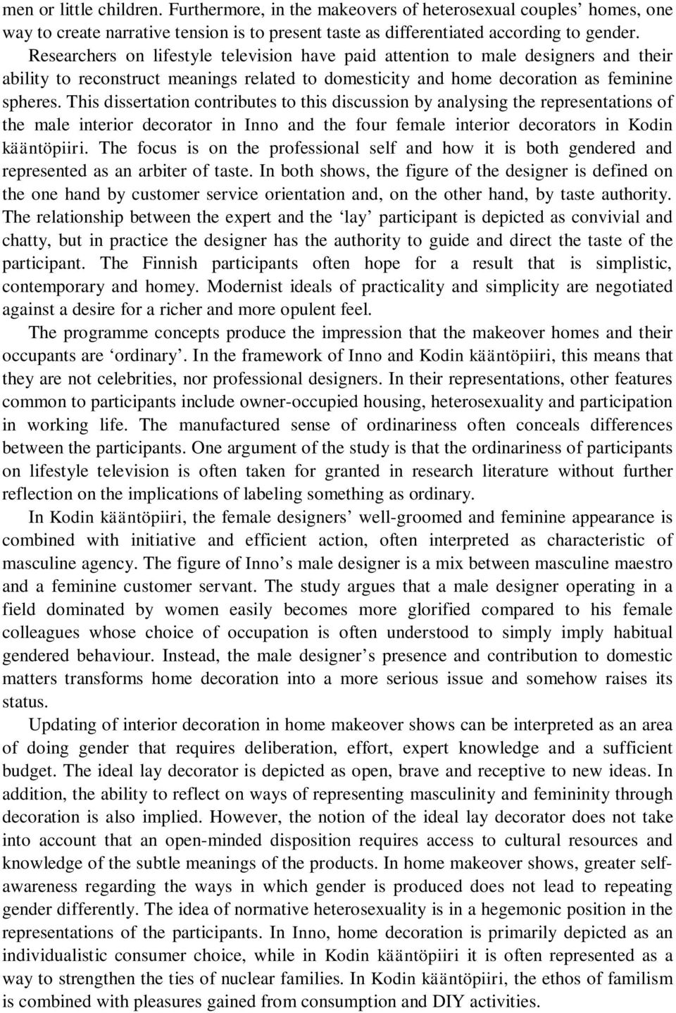 This dissertation contributes to this discussion by analysing the representations of the male interior decorator in Inno and the four female interior decorators in Kodin kääntöpiiri.