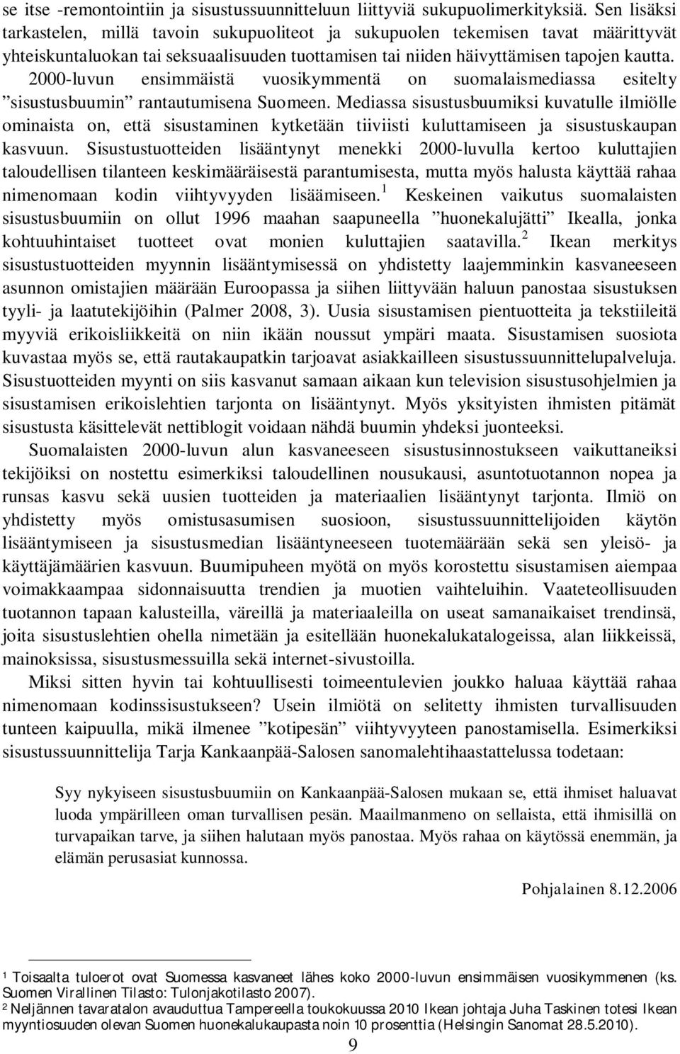 2000-luvun ensimmäistä vuosikymmentä on suomalaismediassa esitelty sisustusbuumin rantautumisena Suomeen.