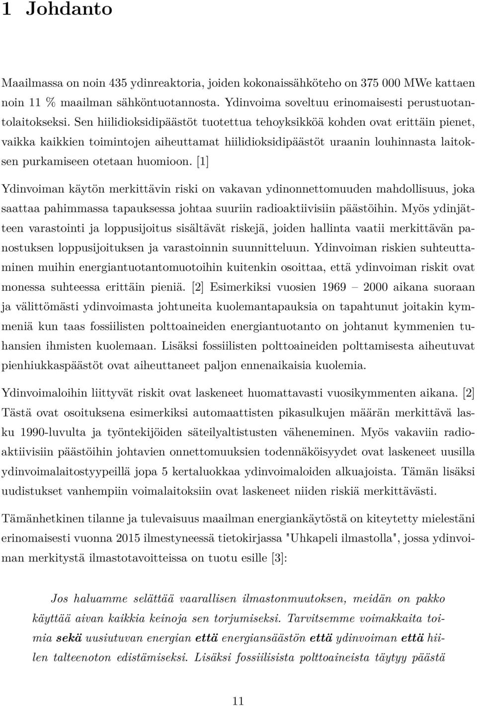 [1] Ydinvoiman käytön merkittävin riski on vakavan ydinonnettomuuden mahdollisuus, joka saattaa pahimmassa tapauksessa johtaa suuriin radioaktiivisiin päästöihin.