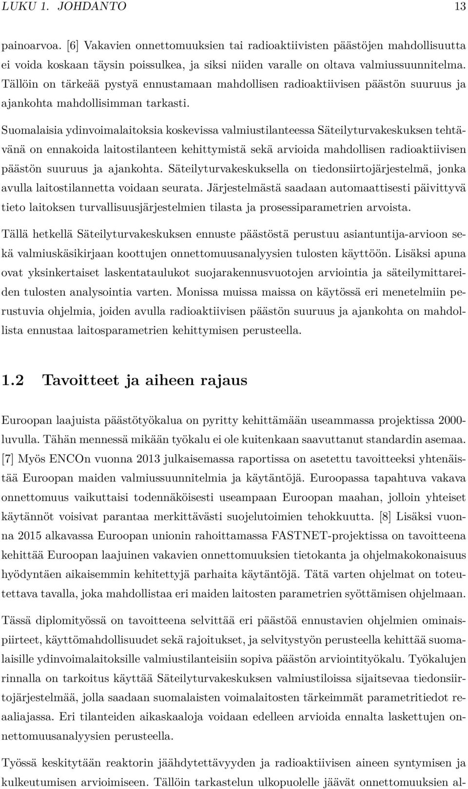 Suomalaisia ydinvoimalaitoksia koskevissa valmiustilanteessa Säteilyturvakeskuksen tehtävänä on ennakoida laitostilanteen kehittymistä sekä arvioida mahdollisen radioaktiivisen päästön suuruus ja