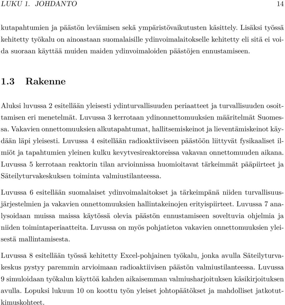 3 Rakenne Aluksi luvussa 2 esitellään yleisesti ydinturvallisuuden periaatteet ja turvallisuuden osoittamisen eri menetelmät. Luvussa 3 kerrotaan ydinonnettomuuksien määritelmät Suomessa.