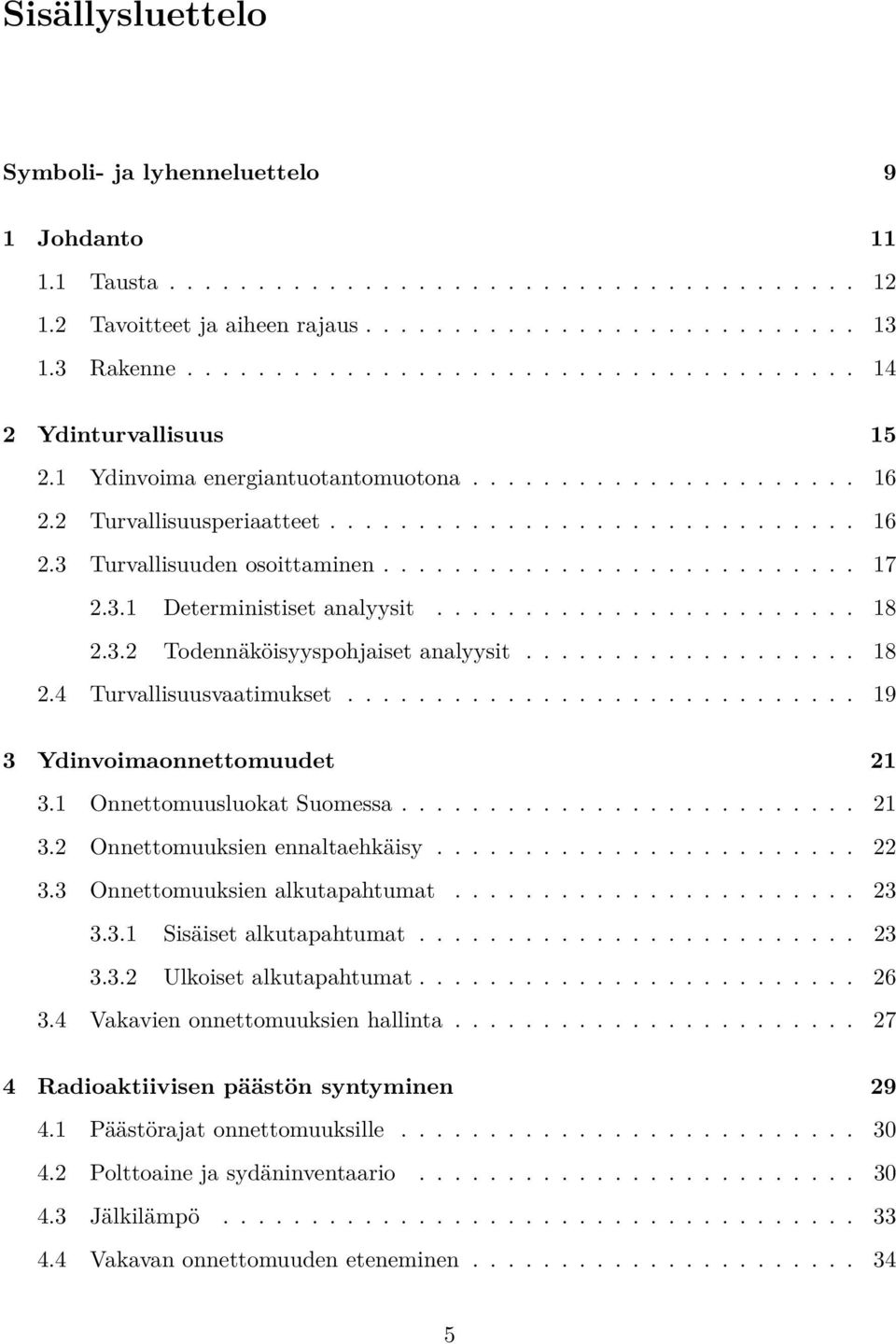 .......................... 17 2.3.1 Deterministiset analyysit........................ 18 2.3.2 Todennäköisyyspohjaiset analyysit................... 18 2.4 Turvallisuusvaatimukset.