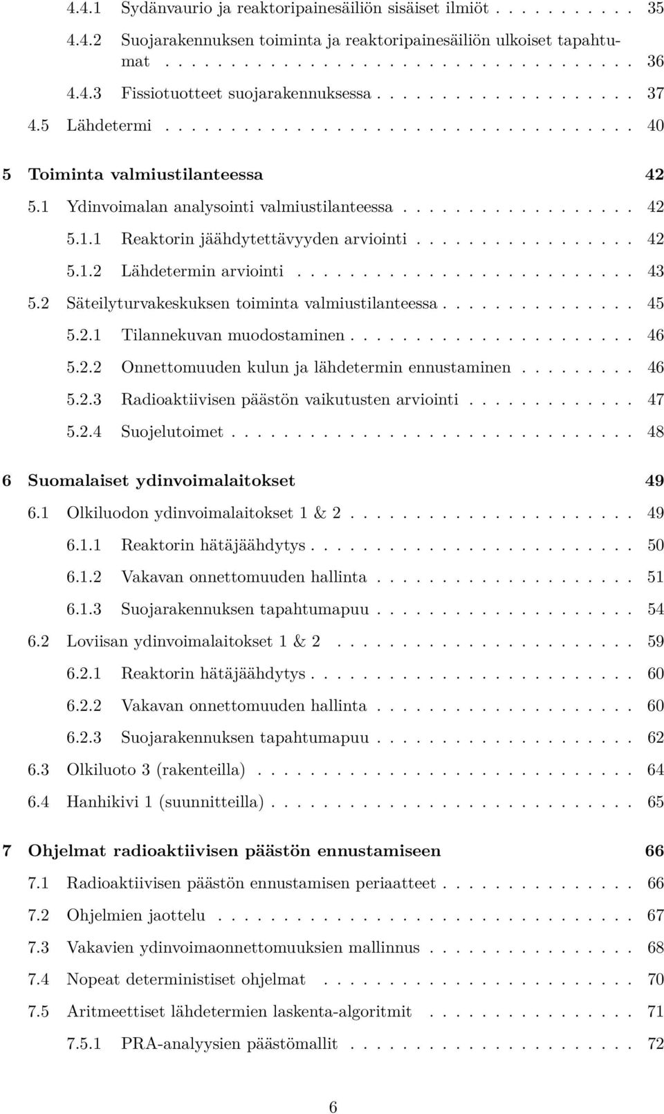 ................ 42 5.1.2 Lähdetermin arviointi.......................... 43 5.2 Säteilyturvakeskuksen toiminta valmiustilanteessa............... 45 5.2.1 Tilannekuvan muodostaminen...................... 46 5.