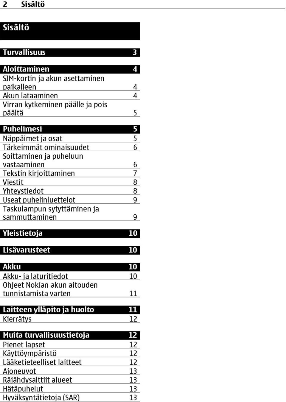 sammuttaminen 9 Yleistietoja 10 Lisävarusteet 10 Akku 10 Akku- ja laturitiedot 10 Ohjeet Nokian akun aitouden tunnistamista varten 11 Laitteen ylläpito ja huolto 11 Kierrätys