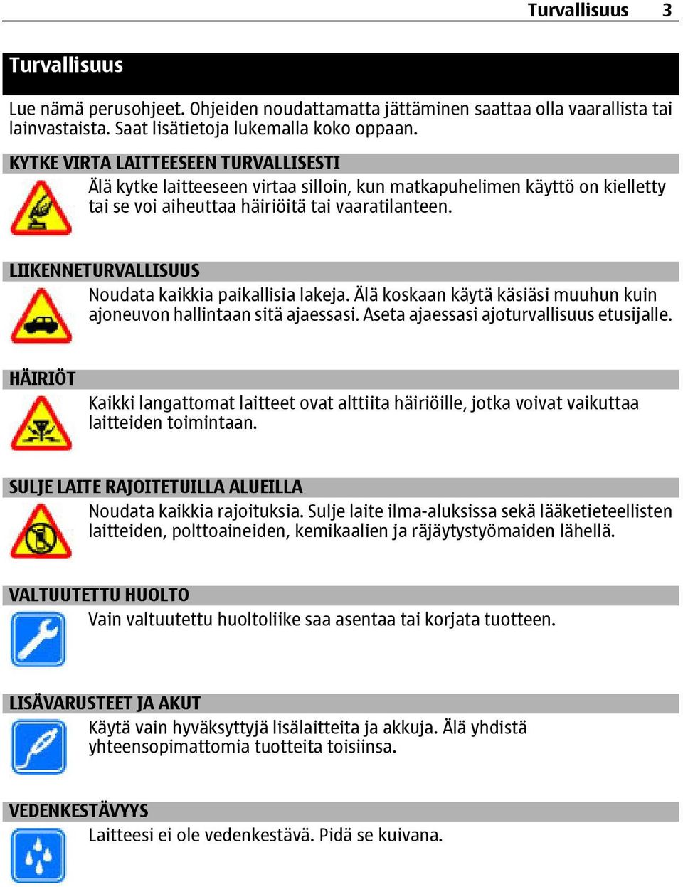 LIIKENNETURVALLISUUS Noudata kaikkia paikallisia lakeja. Älä koskaan käytä käsiäsi muuhun kuin ajoneuvon hallintaan sitä ajaessasi. Aseta ajaessasi ajoturvallisuus etusijalle.