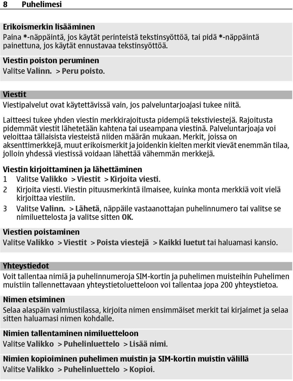 Laitteesi tukee yhden viestin merkkirajoitusta pidempiä tekstiviestejä. Rajoitusta pidemmät viestit lähetetään kahtena tai useampana viestinä.