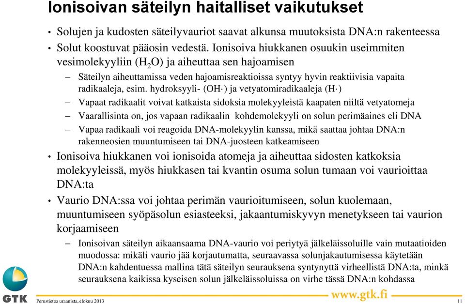 hydroksyyli- (OH ) ja vetyatomiradikaaleja (H ) Vapaat radikaalit voivat katkaista sidoksia molekyyleistä kaapaten niiltä vetyatomeja Vaarallisinta on, jos vapaan radikaalin kohdemolekyyli on solun