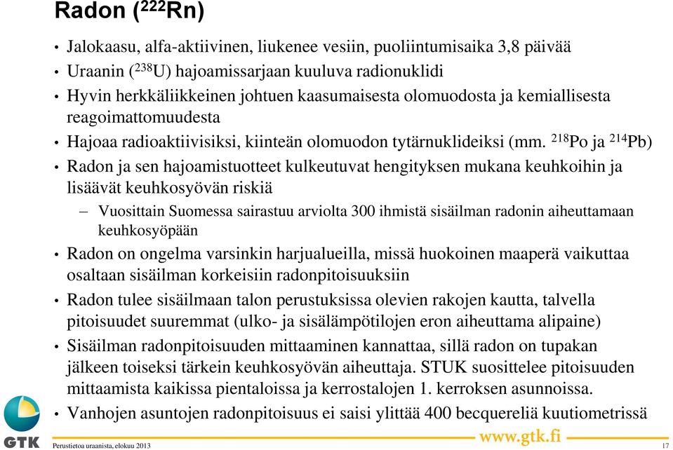 218 Po ja 214 Pb) Radon ja sen hajoamistuotteet kulkeutuvat hengityksen mukana keuhkoihin ja lisäävät keuhkosyövän riskiä Vuosittain Suomessa sairastuu arviolta 300 ihmistä sisäilman radonin