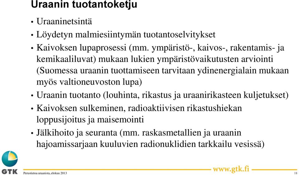 ydinenergialain mukaan myös valtioneuvoston lupa) Uraanin tuotanto (louhinta, rikastus ja uraanirikasteen kuljetukset) Kaivoksen sulkeminen,