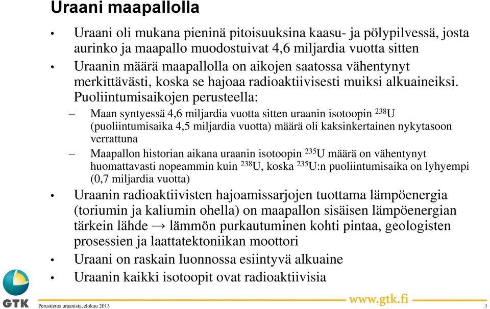 Puoliintumisaikojen perusteella: Maan syntyessä 4,6 miljardia vuotta sitten uraanin isotoopin 238 U (puoliintumisaika 4,5 miljardia vuotta) määrä oli kaksinkertainen nykytasoon verrattuna Maapallon