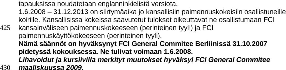 Kansallisissa kokeissa saavutetut tulokset oikeuttavat ne osallistumaan FCI kansainväliseen paimennuskokeeseen (perinteinen tyyli) ja FCI