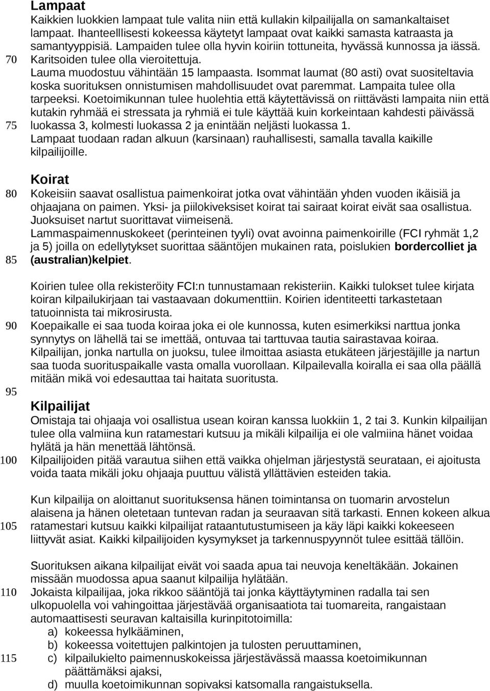 Karitsoiden tulee olla vieroitettuja. Lauma muodostuu vähintään 15 lampaasta. Isommat laumat (80 asti) ovat suositeltavia koska suorituksen onnistumisen mahdollisuudet ovat paremmat.