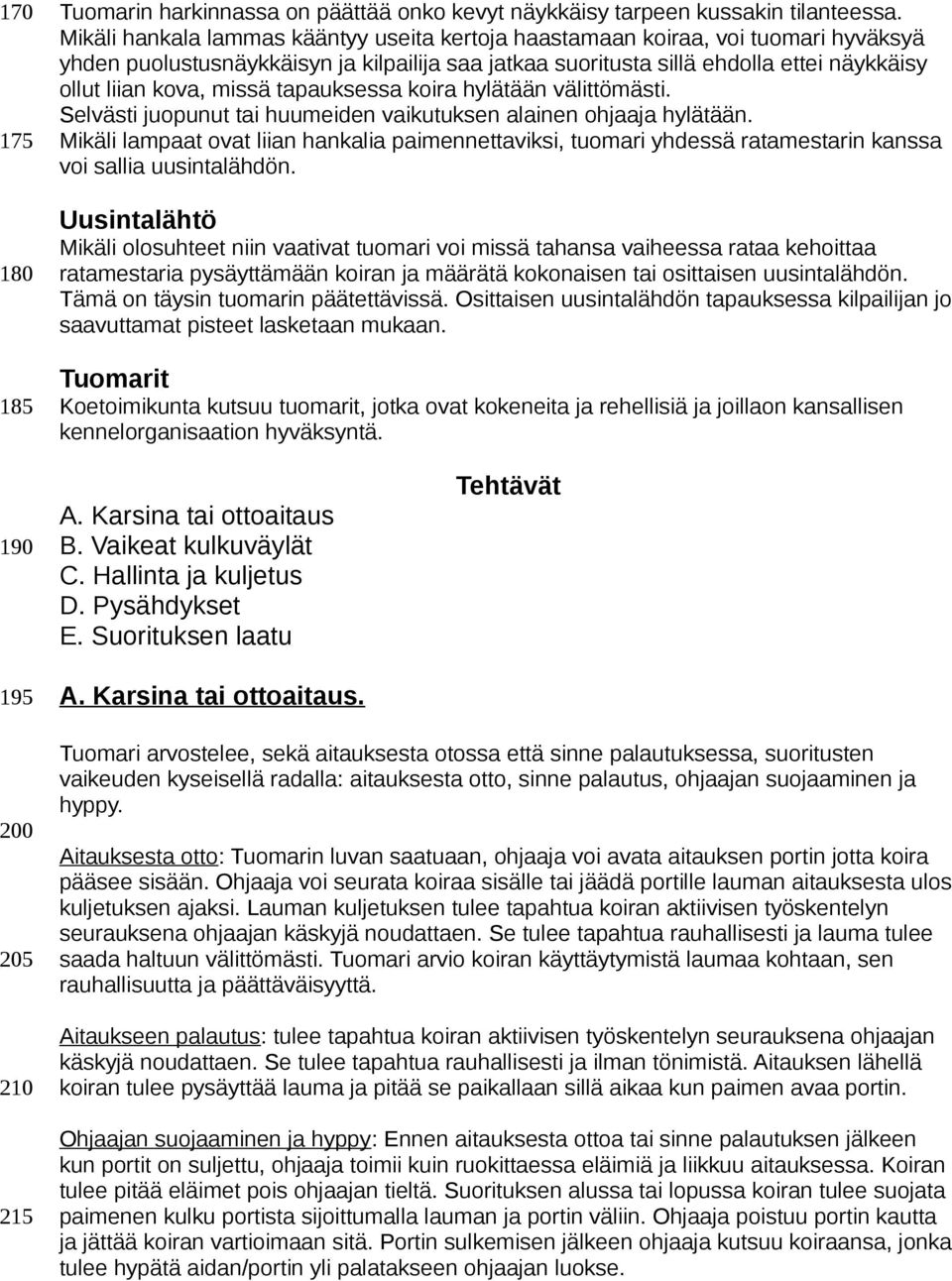 missä tapauksessa koira hylätään välittömästi. Selvästi juopunut tai huumeiden vaikutuksen alainen ohjaaja hylätään.
