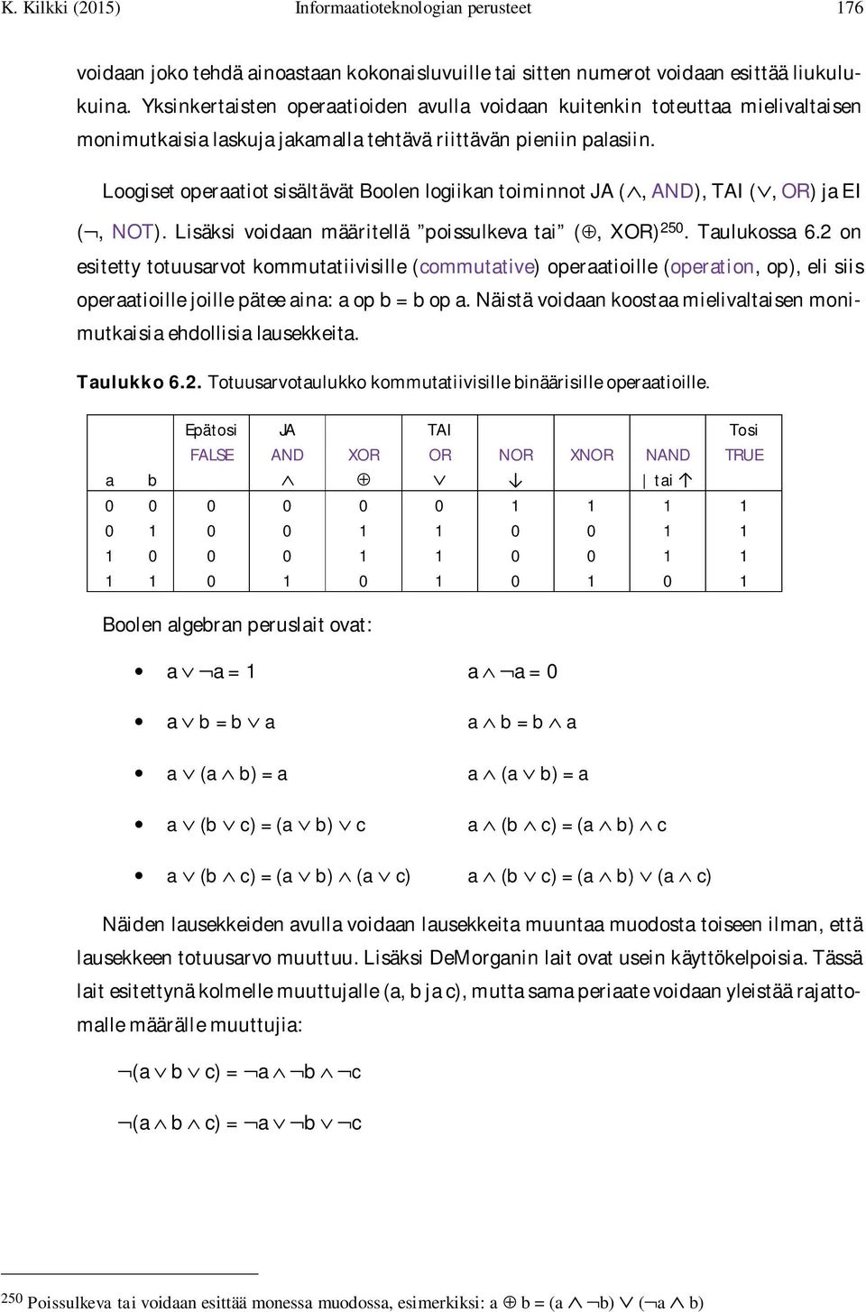 Loogiset operaatiot sisältävät Boolen logiikan toiminnot JA (, AND), TAI (, OR) ja EI (, NOT). Lisäksi voidaan määritellä poissulkeva tai (, XOR) 250. Taulukossa 6.