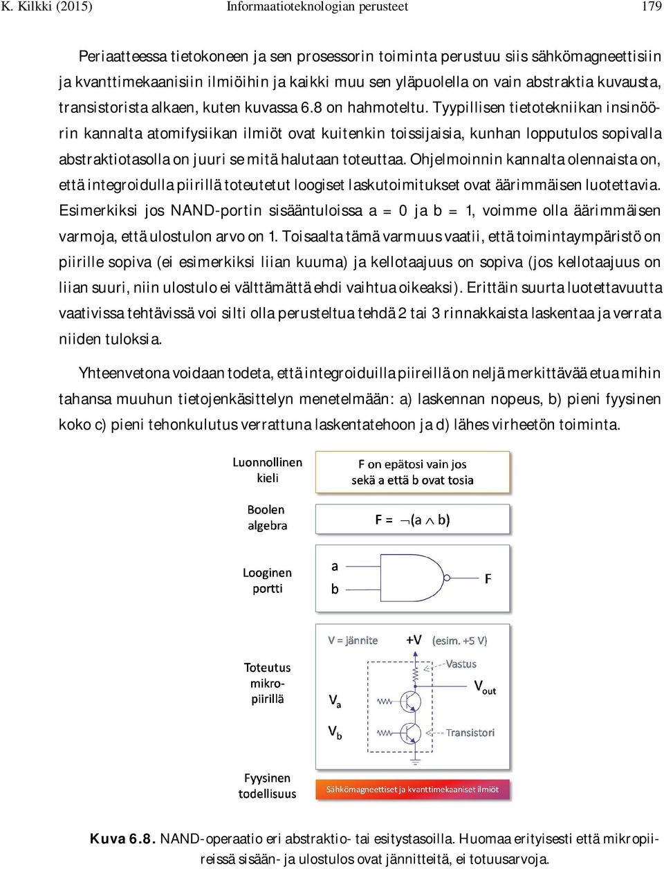 Tyypillisen tietotekniikan insinöörin kannalta atomifysiikan ilmiöt ovat kuitenkin toissijaisia, kunhan lopputulos sopivalla abstraktiotasolla on juuri se mitä halutaan toteuttaa.