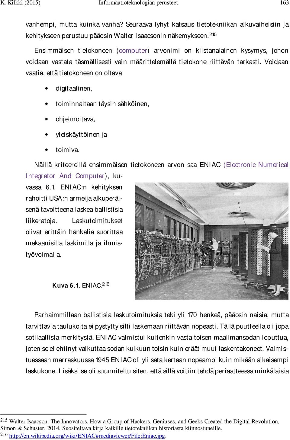 Voidaan vaatia, että tietokoneen on oltava digitaalinen, toiminnaltaan täysin sähköinen, ohjelmoitava, yleiskäyttöinen ja toimiva.