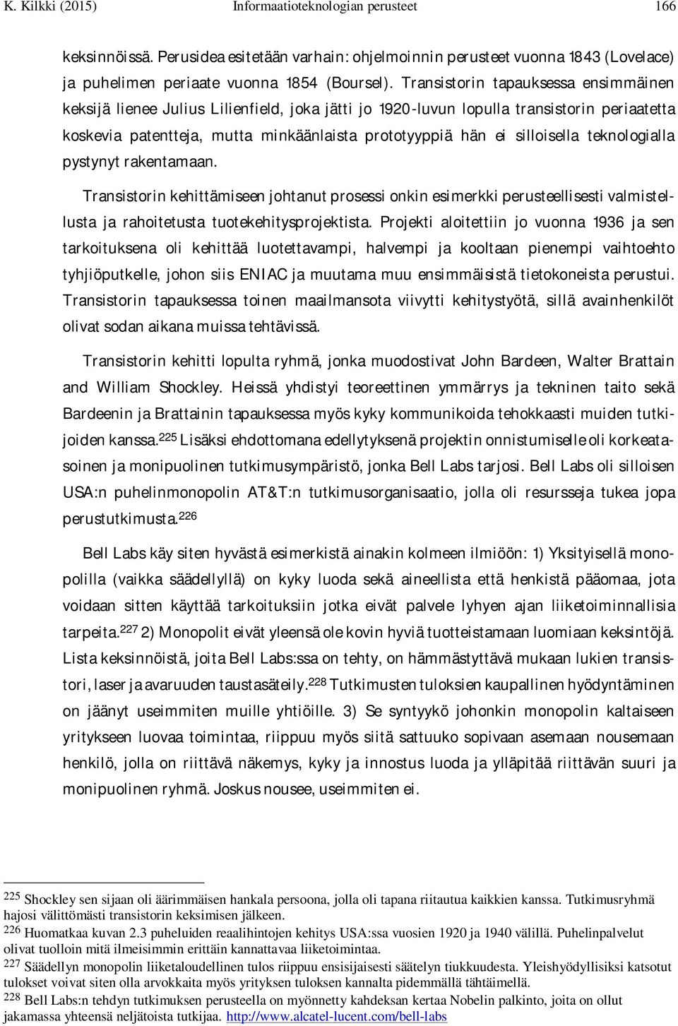 silloisella teknologialla pystynyt rakentamaan. Transistorin kehittämiseen johtanut prosessi onkin esimerkki perusteellisesti valmistellusta ja rahoitetusta tuotekehitysprojektista.