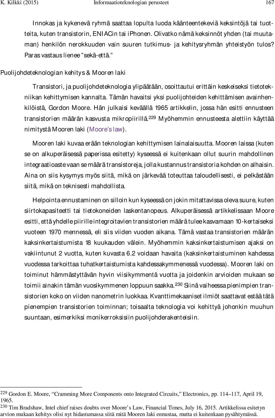 Puolijohdeteknologian kehitys & Mooren laki Transistori, ja puolijohdeteknologia ylipäätään, osoittautui erittäin keskeiseksi tietotekniikan kehittymisen kannalta.