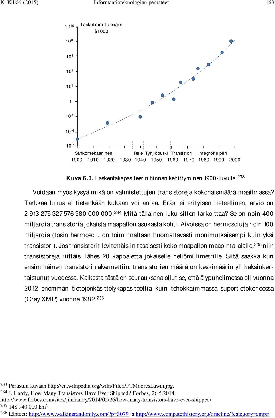 Tarkkaa lukua ei tietenkään kukaan voi antaa. Eräs, ei erityisen tieteellinen, arvio on 2 913 276 327 576 980 000 000. 234 Mitä tällainen luku sitten tarkoittaa?