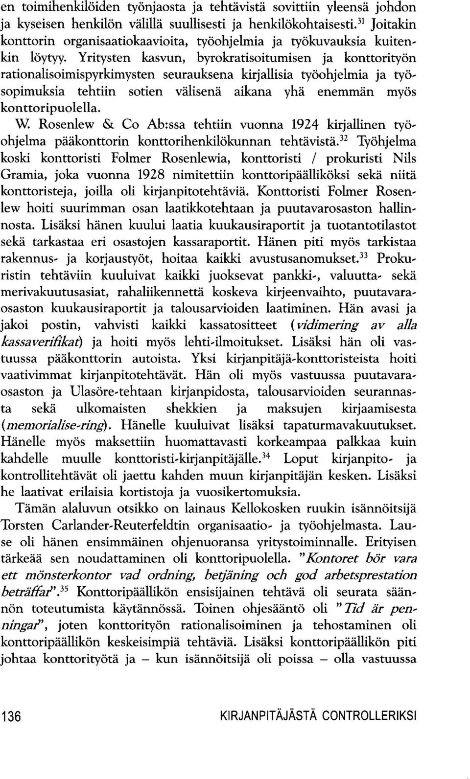 Yritysten kasvun, byrokratisoitumisen ja konttorityiin rationalisoimispyrkimysten seurauksena kirjallisia ty6ohjelmia ja ty6- sopimuksia tehtiin sotien valisena aikana yha enemman myeis