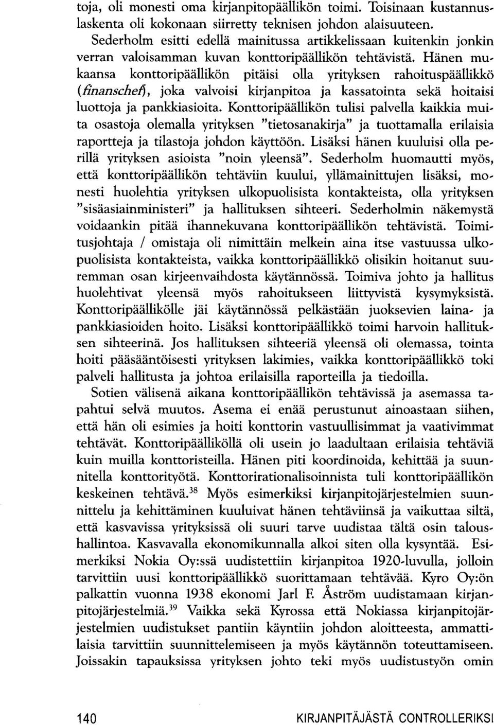 Eidnen mukaansa konttoripdallikon pitaisi olla yrityksen rahoituspdallikkii (finanscheij, joka valvoisi kirjanpitoa ja kassatointa seka hoitaisi luottoja ja pankkiasioita.