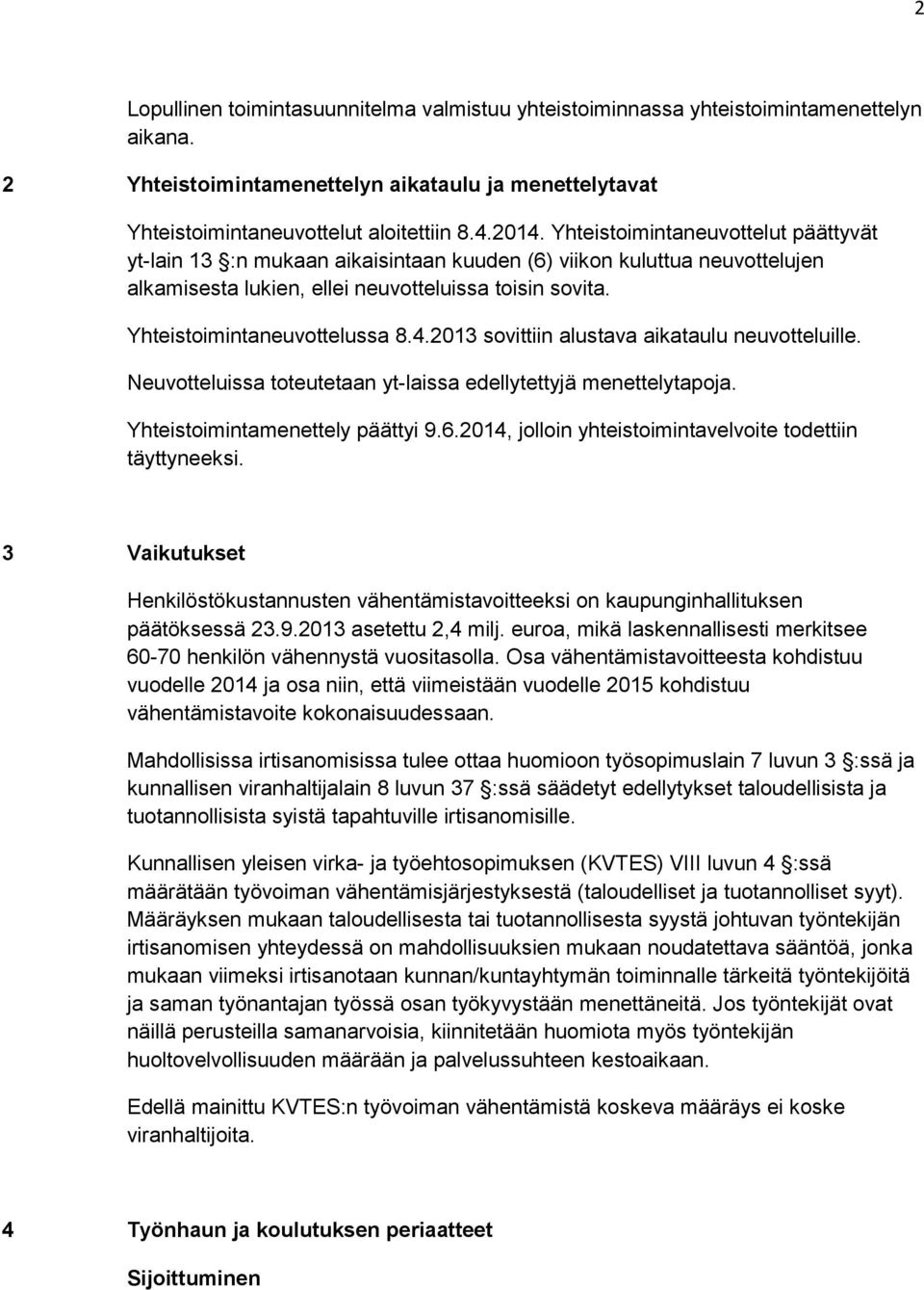 2013 sovittiin alustava aikataulu neuvotteluille. Neuvotteluissa toteutetaan yt-laissa edellytettyjä menettelytapoja. Yhteistoimintamenettely päättyi 9.6.