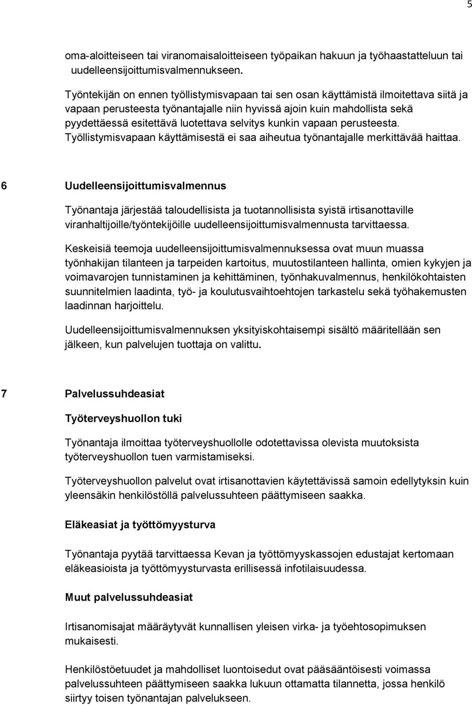 selvitys kunkin vapaan perusteesta. Työllistymisvapaan käyttämisestä ei saa aiheutua työnantajalle merkittävää haittaa.