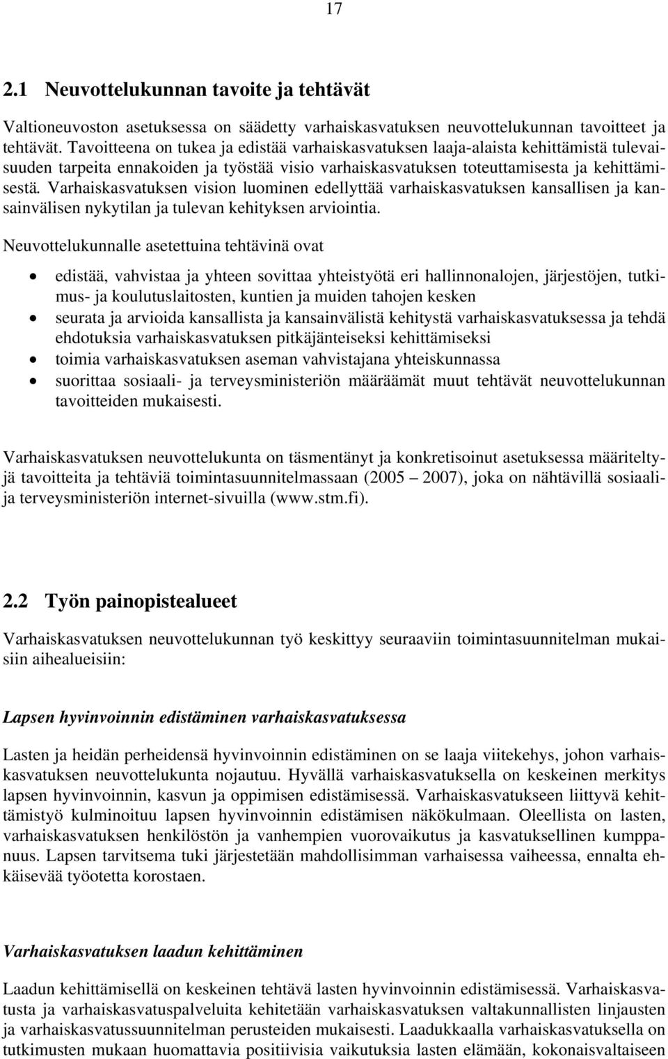 Varhaiskasvatuksen vision luominen edellyttää varhaiskasvatuksen kansallisen ja kansainvälisen nykytilan ja tulevan kehityksen arviointia.