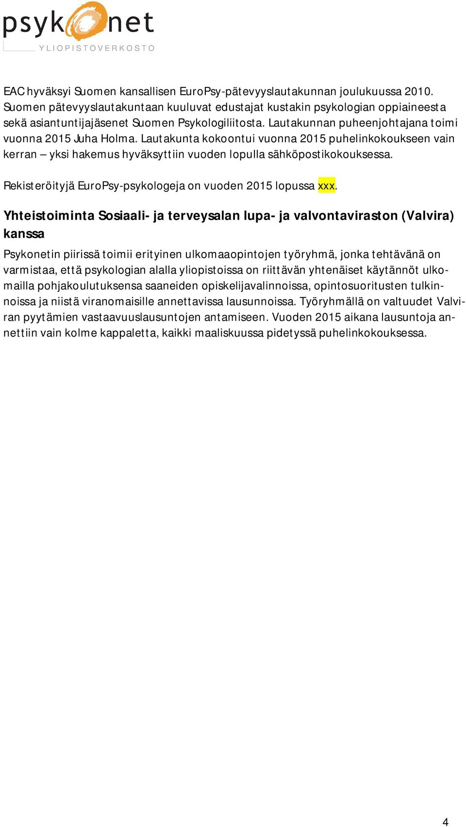 Lautakunta kokoontui vuonna 2015 puhelinkokoukseen vain kerran yksi hakemus hyväksyttiin vuoden lopulla sähköpostikokouksessa. Rekisteröityjä EuroPsy-psykologeja on vuoden 2015 lopussa xxx.