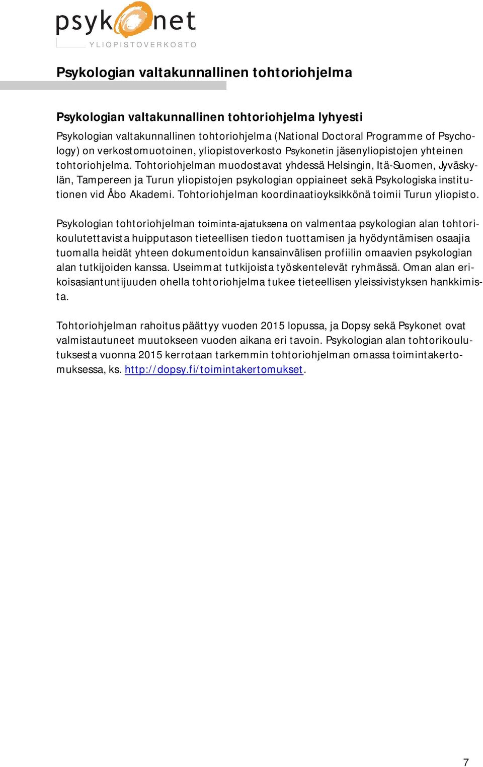 Tohtoriohjelman muodostavat yhdessä Helsingin, Itä-Suomen, Jyväskylän, Tampereen ja Turun yliopistojen psykologian oppiaineet sekä Psykologiska institutionen vid Åbo Akademi.