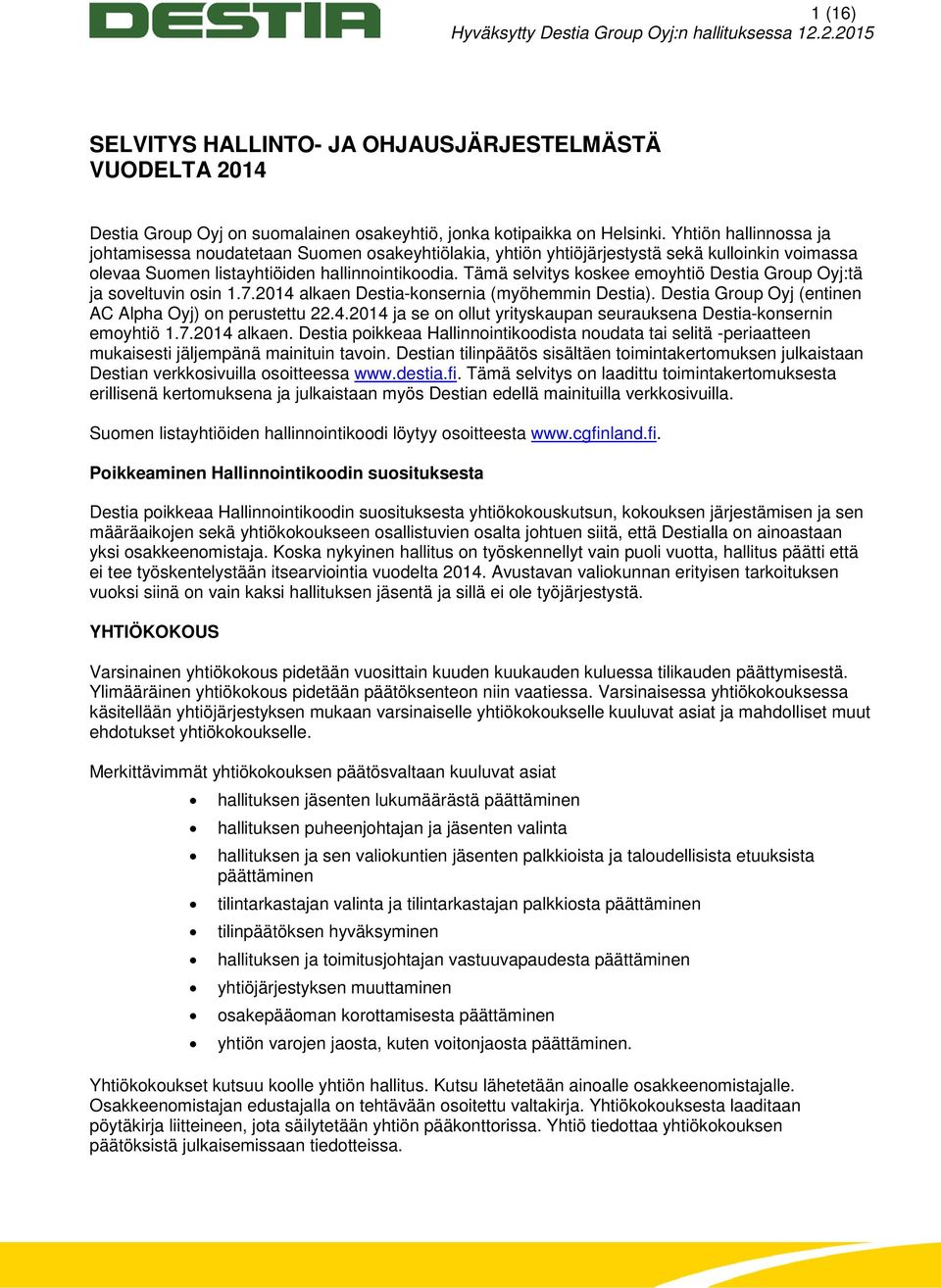 Tämä selvitys koskee emoyhtiö Destia Group Oyj:tä ja soveltuvin osin 1.7.2014 alkaen Destia-konsernia (myöhemmin Destia). Destia Group Oyj (entinen AC Alpha Oyj) on perustettu 22.4.2014 ja se on ollut yrityskaupan seurauksena Destia-konsernin emoyhtiö 1.