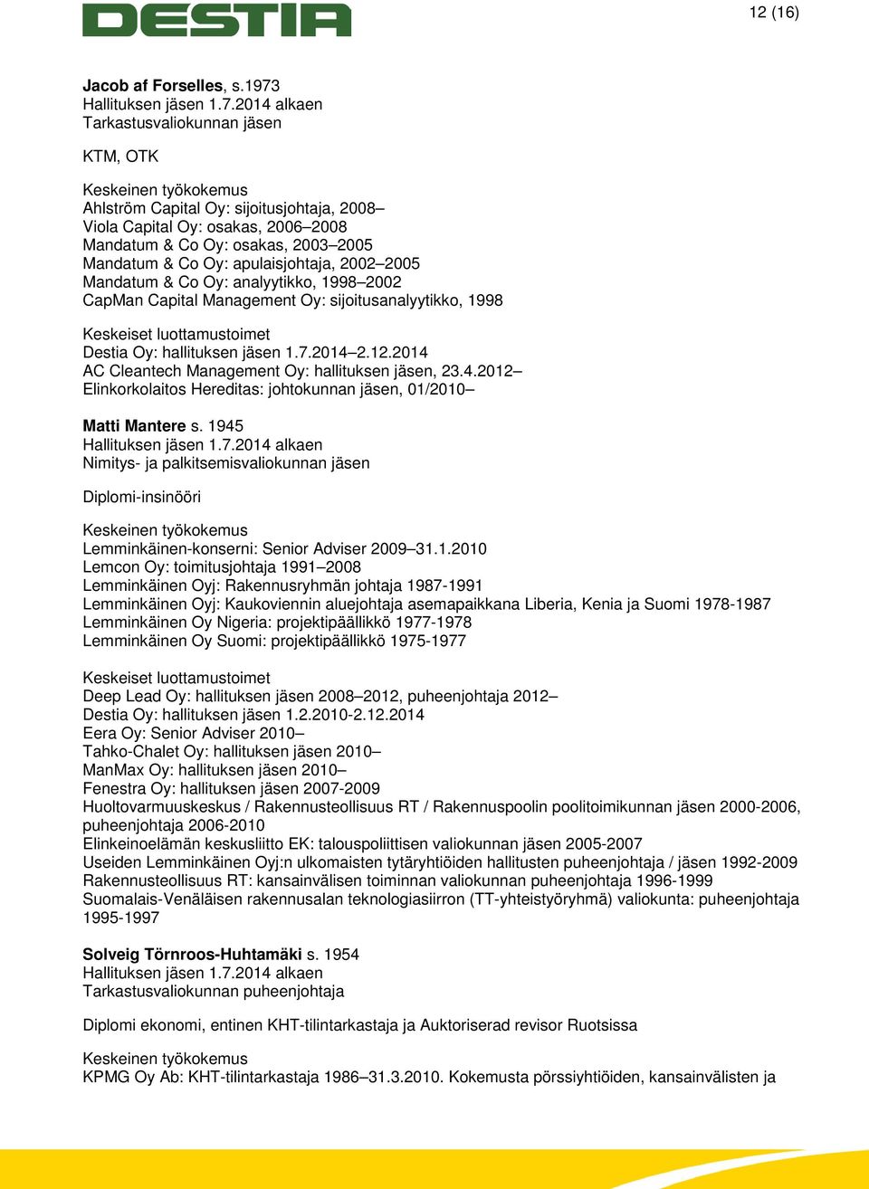 2014 alkaen Tarkastusvaliokunnan jäsen KTM, OTK Ahlström Capital Oy: sijoitusjohtaja, 2008 Viola Capital Oy: osakas, 2006 2008 Mandatum & Co Oy: osakas, 2003 2005 Mandatum & Co Oy: apulaisjohtaja,