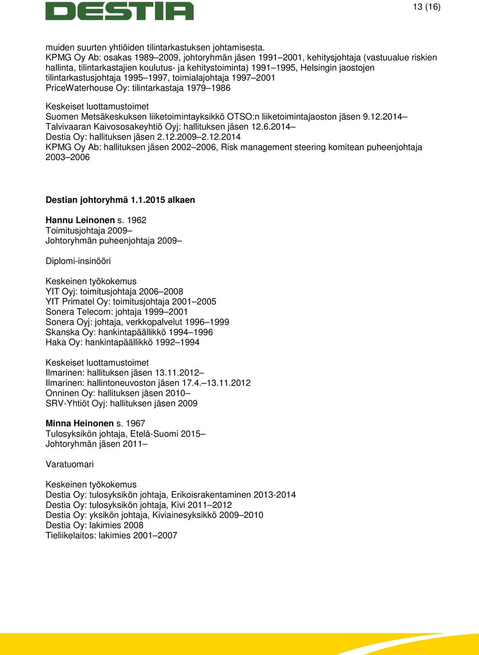 tilintarkastusjohtaja 1995 1997, toimialajohtaja 1997 2001 PriceWaterhouse Oy: tilintarkastaja 1979 1986 Keskeiset luottamustoimet Suomen Metsäkeskuksen liiketoimintayksikkö OTSO:n