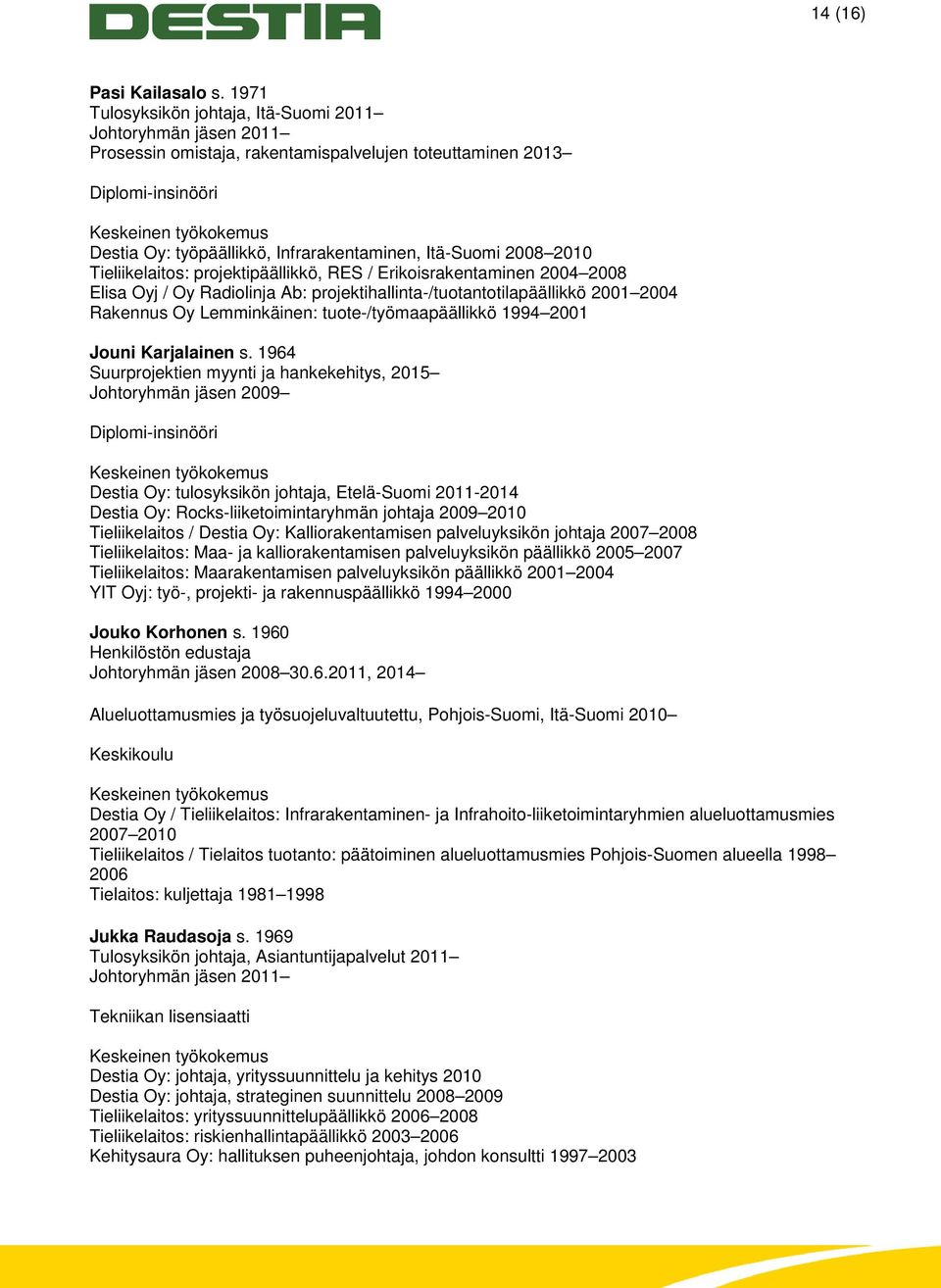 2008 2010 Tieliikelaitos: projektipäällikkö, RES / Erikoisrakentaminen 2004 2008 Elisa Oyj / Oy Radiolinja Ab: projektihallinta-/tuotantotilapäällikkö 2001 2004 Rakennus Oy Lemminkäinen: