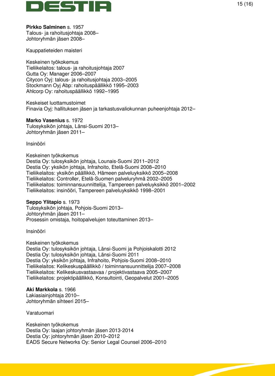 rahoitusjohtaja 2003 2005 Stockmann Oyj Abp: rahoituspäällikkö 1995 2003 Ahlcorp Oy: rahoituspäällikkö 1992 1995 Keskeiset luottamustoimet Finavia Oyj: hallituksen jäsen ja tarkastusvaliokunnan